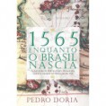 1565 Enquanto o Brasil Nascia - A Aventura de Portugueses, Franceses, Índios e Negros na Fundação do país